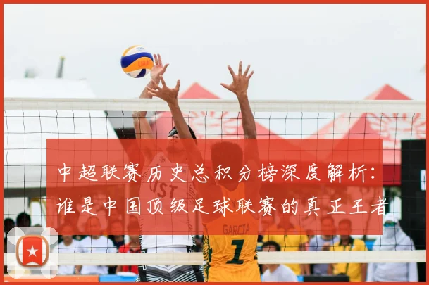 中超联赛历史总积分榜深度解析：谁是中国顶级足球联赛的真正王者？