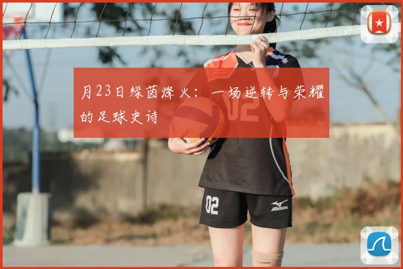 月23日绿茵烽火：一场逆转与荣耀的足球史诗