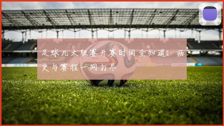 足球几大联赛开赛时间全知道：历史与赛程一网打尽